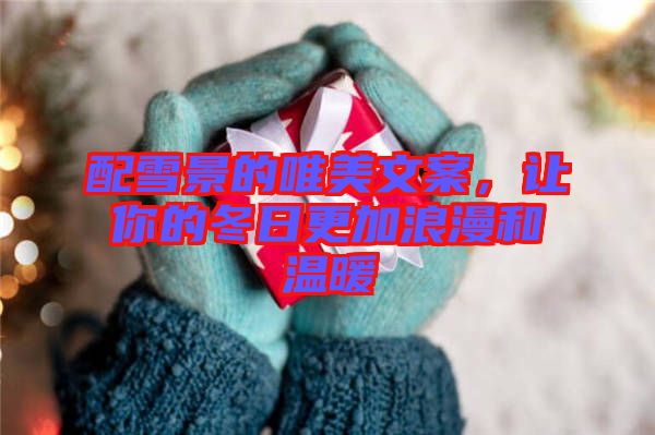 配雪景的唯美文案，讓你的冬日更加浪漫和溫暖