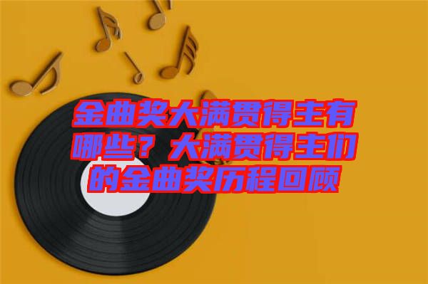 金曲獎大滿貫得主有哪些？大滿貫得主們的金曲獎歷程回顧