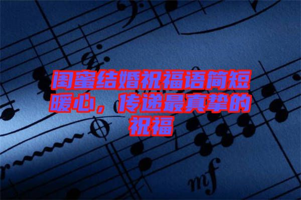 閨蜜結(jié)婚祝福語簡短暖心，傳遞最真摯的祝福