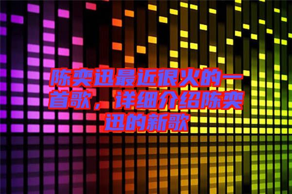 陳奕迅最近很火的一首歌，詳細(xì)介紹陳奕迅的新歌