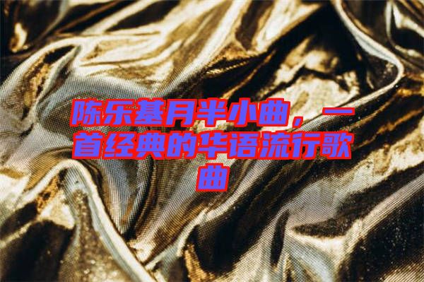 陳樂基月半小曲，一首經(jīng)典的華語(yǔ)流行歌曲