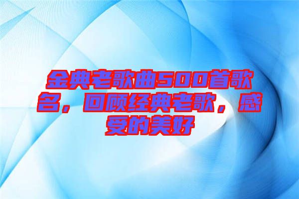 金典老歌曲500首歌名，回顧經(jīng)典老歌，感受的美好