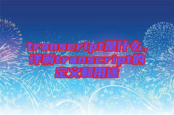 transcript是什么，詳解transcript的定義和用途