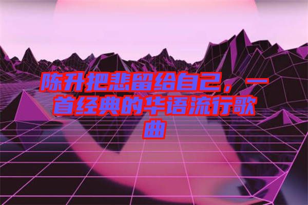 陳升把悲留給自己，一首經(jīng)典的華語流行歌曲