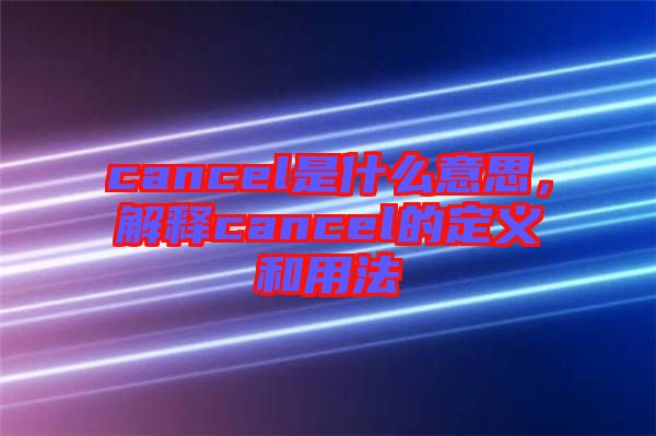 cancel是什么意思，解釋cancel的定義和用法