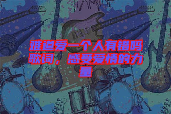 難道愛一個人有錯嗎歌詞，感受愛情的力量