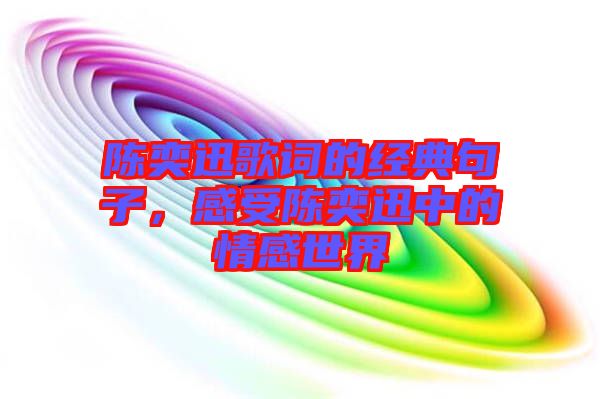 陳奕迅歌詞的經(jīng)典句子，感受陳奕迅中的情感世界