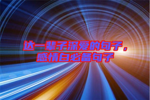 達(dá)一輩子深愛(ài)的句子，感情白必備句子
