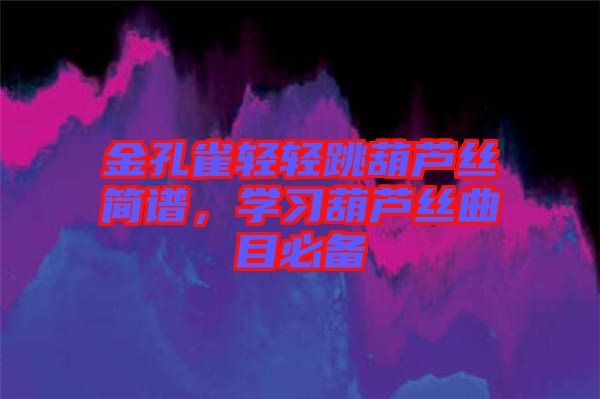 金孔雀輕輕跳葫蘆絲簡譜，學習葫蘆絲曲目必備