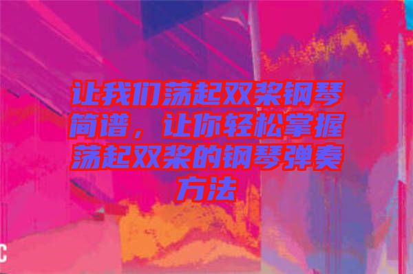 讓我們蕩起雙槳鋼琴簡(jiǎn)譜，讓你輕松掌握蕩起雙槳的鋼琴?gòu)椬喾椒? width=