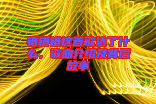 錯錯錯這首歌達了什么，歌曲介紹及背后故事