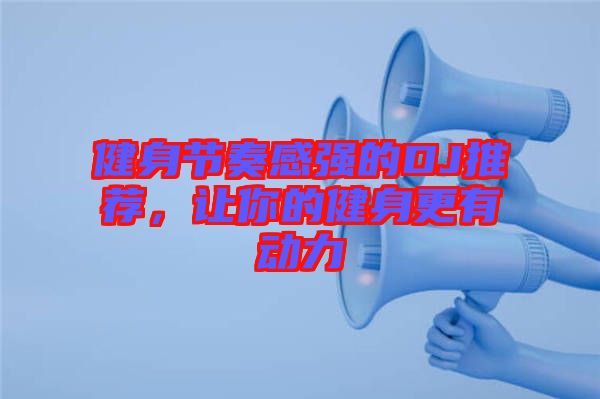 健身節(jié)奏感強(qiáng)的DJ推薦，讓你的健身更有動(dòng)力