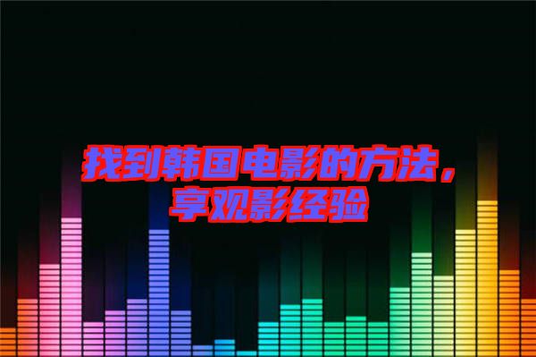 找到韓國電影的方法，享觀影經(jīng)驗