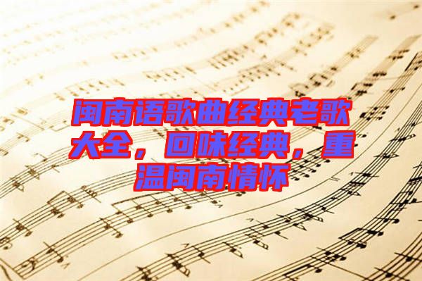 閩南語歌曲經(jīng)典老歌大全，回味經(jīng)典，重溫閩南情懷