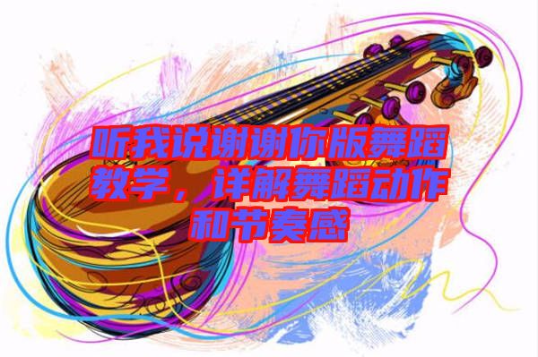 聽(tīng)我說(shuō)謝謝你版舞蹈教學(xué)，詳解舞蹈動(dòng)作和節(jié)奏感