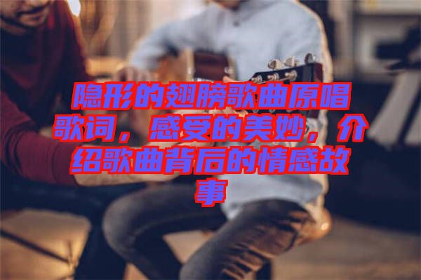 隱形的翅膀歌曲原唱歌詞，感受的美妙，介紹歌曲背后的情感故事