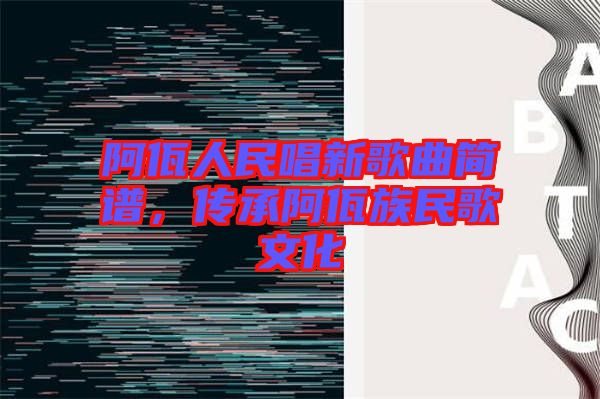 阿佤人民唱新歌曲簡譜，傳承阿佤族民歌文化