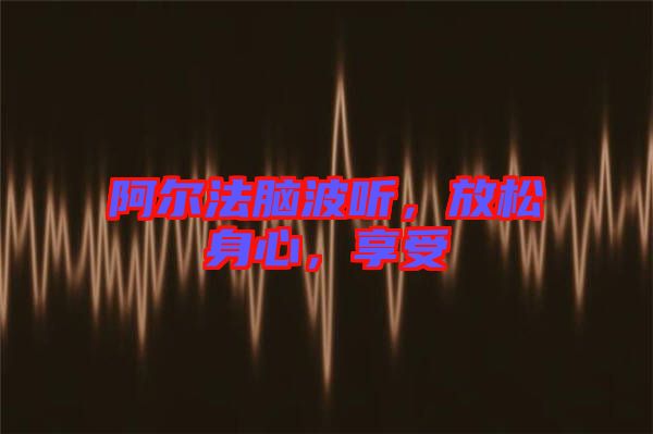 阿爾法腦波聽，放松身心，享受