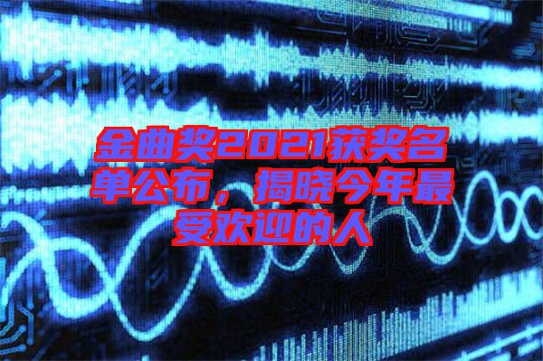 金曲獎2021獲獎名單公布，揭曉今年最受歡迎的人