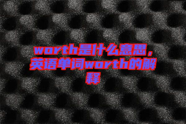 worth是什么意思，英語(yǔ)單詞worth的解釋