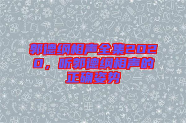 郭德綱相聲全集2020，聽郭德綱相聲的正確姿勢(shì)