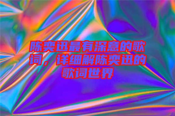 陳奕迅最有深意的歌詞，詳細解陳奕迅的歌詞世界